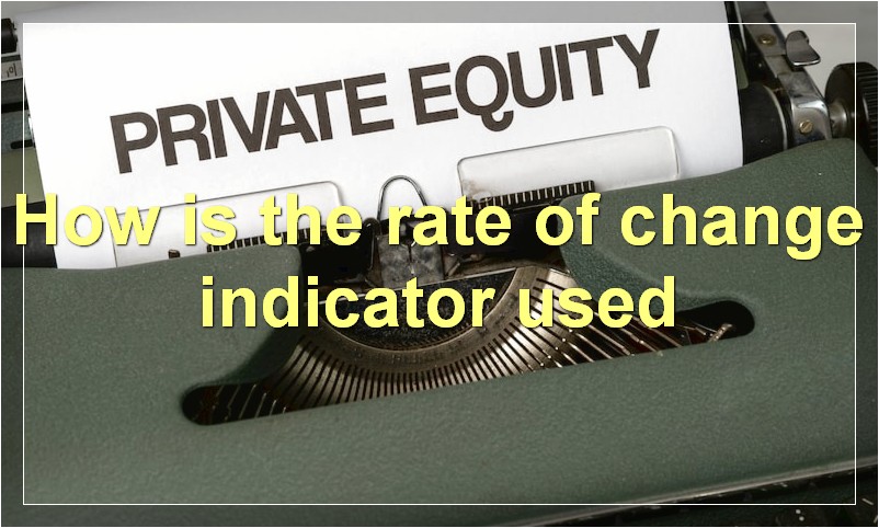 How is the rate of change indicator used