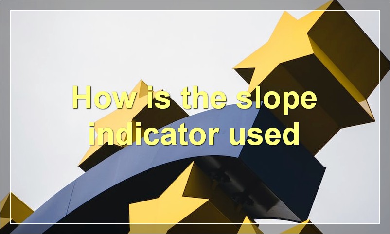 How is the slope indicator used