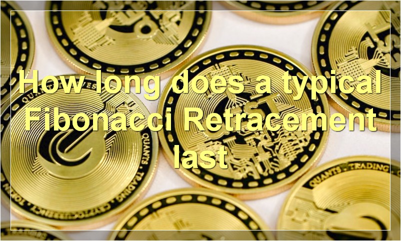 How long does a typical Fibonacci Retracement last