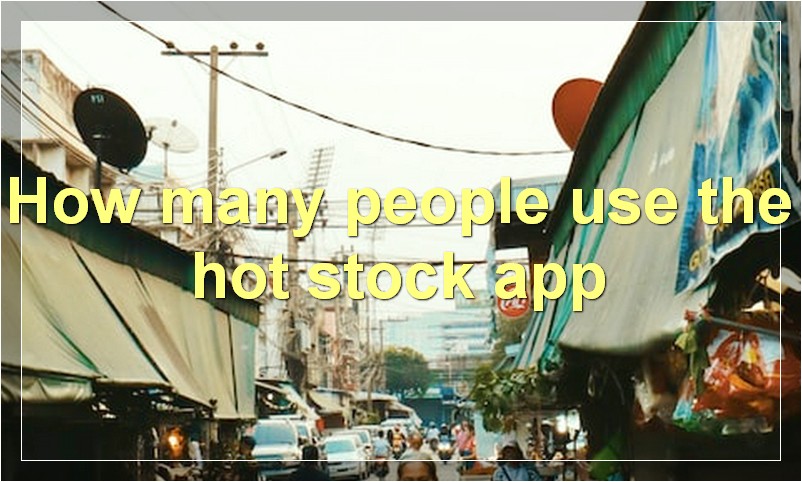 How many people use the hot stock app