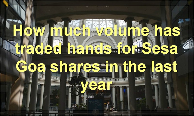 How much volume has traded hands for Sesa Goa shares in the last year