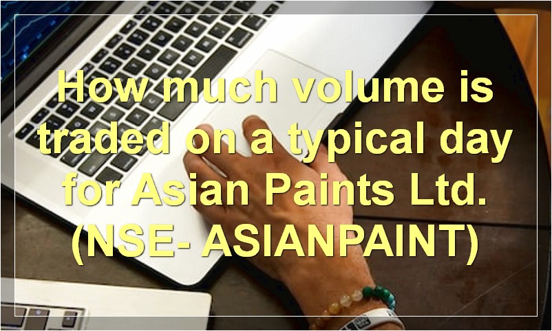 How much volume is traded on a typical day for Asian Paints Ltd. (NSE- ASIANPAINT)