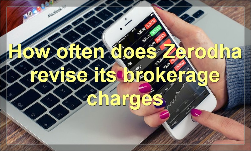 How often does Zerodha revise its brokerage charges