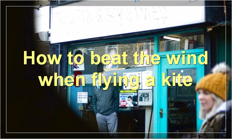 How to beat the wind when flying a kite