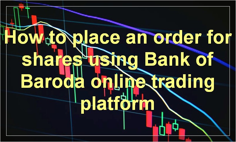 How to place an order for shares using Bank of Baroda online trading platform