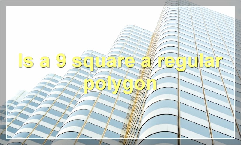 Is a 9 square a regular polygon