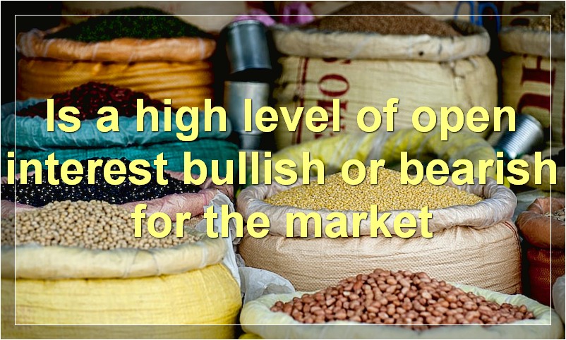 Is a high level of open interest bullish or bearish for the market
