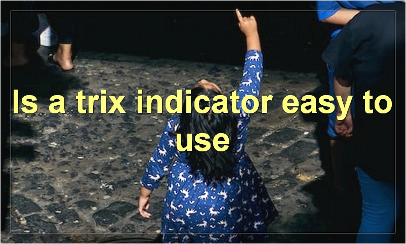 Is a trix indicator easy to use