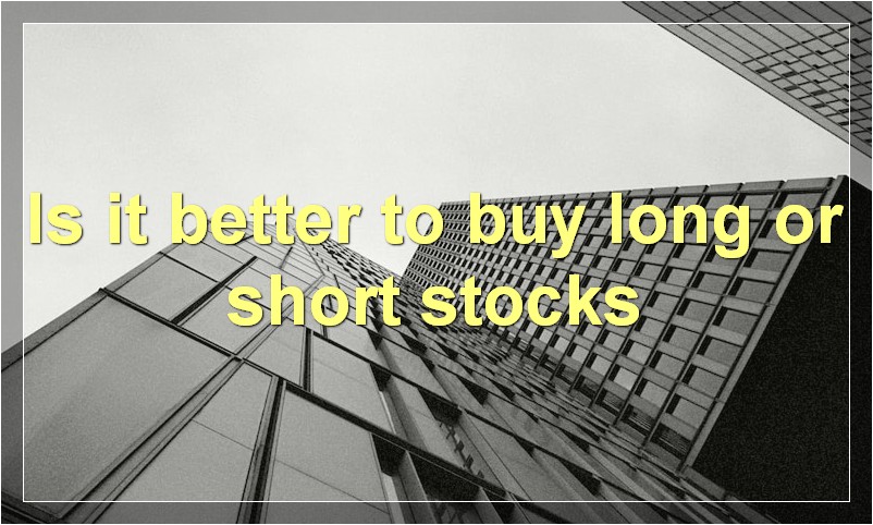 Is it better to buy long or short stocks