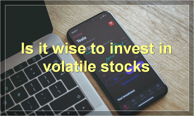 Is it wise to invest in volatile stocks