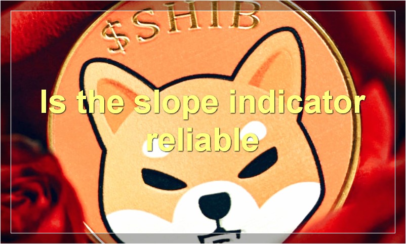 Is the slope indicator reliable