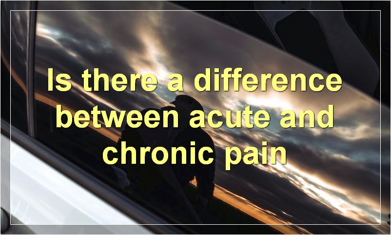 Is there a difference between acute and chronic pain
