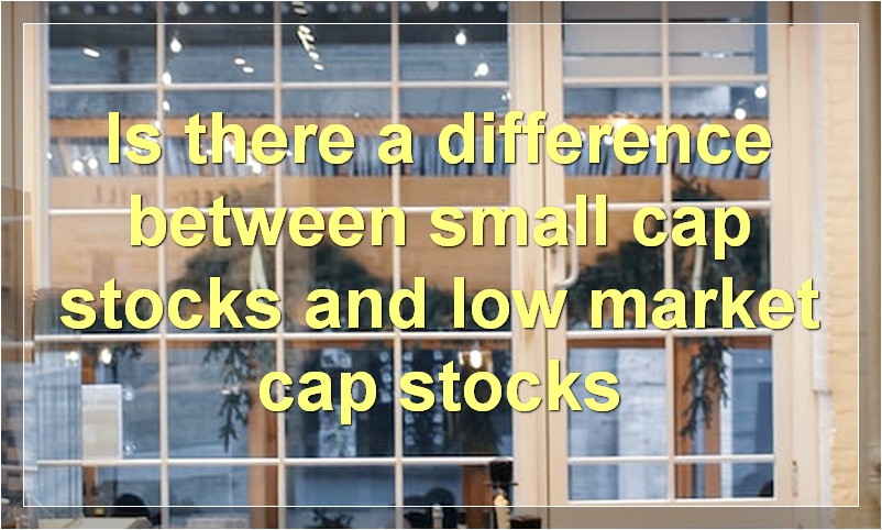 Is there a difference between small cap stocks and low market cap stocks