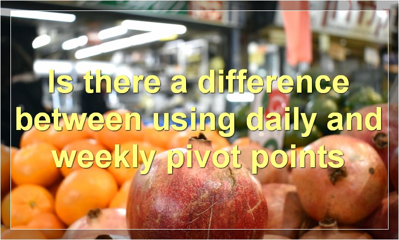 Is there a difference between using daily and weekly pivot points