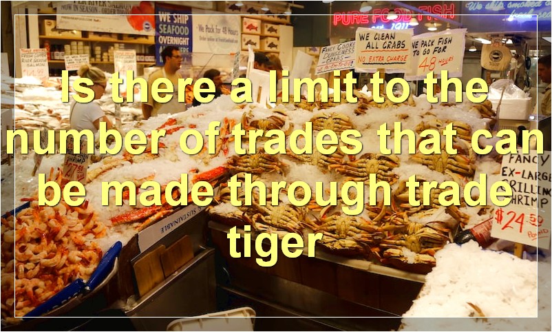 Is there a limit to the number of trades that can be made through trade tiger