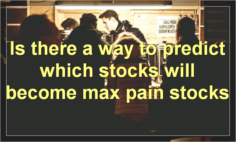 Is there a way to predict which stocks will become max pain stocks