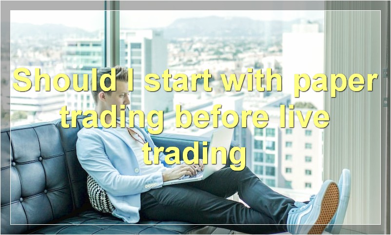 Should I start with paper trading before live trading