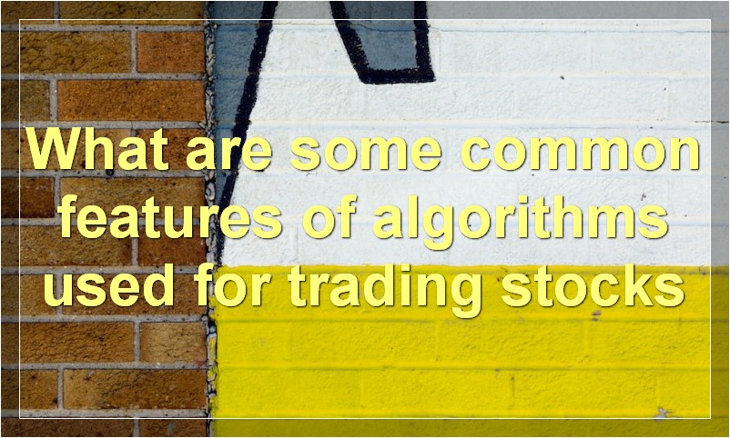What are some common features of algorithms used for trading stocks