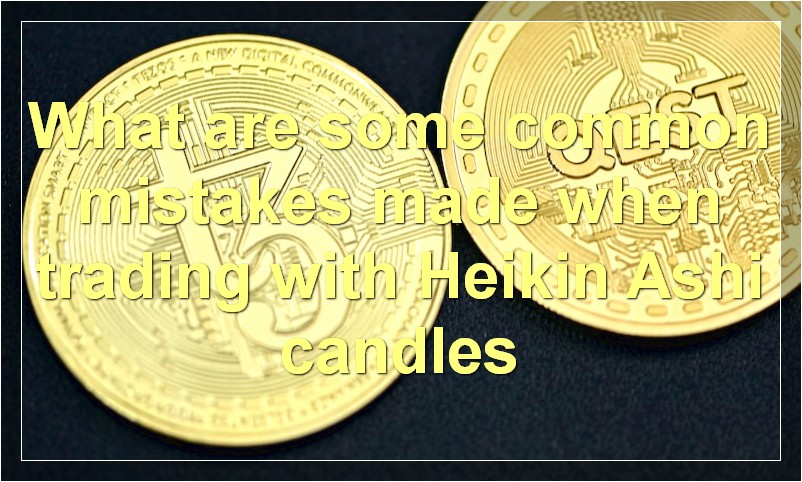 What are some common mistakes made when trading with Heikin Ashi candles