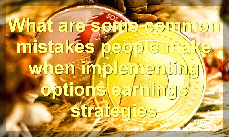 What are some common mistakes people make when implementing options earnings strategies