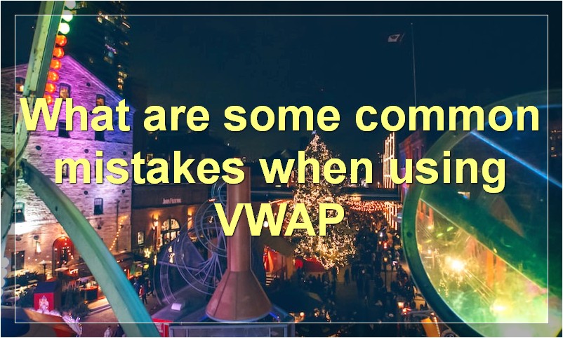 What are some common mistakes when using VWAP