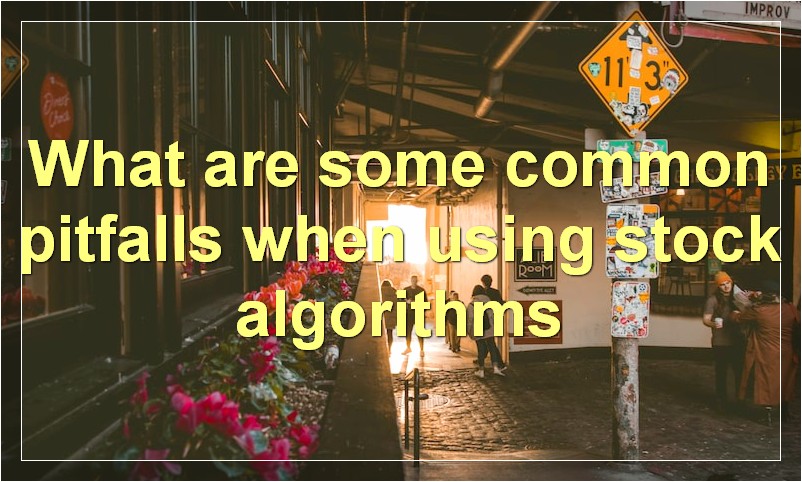 What are some common pitfalls when using stock algorithms