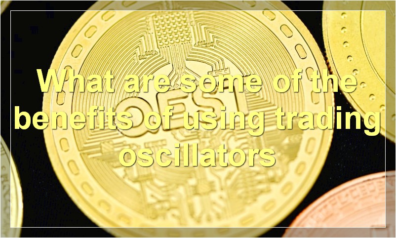 What are some of the benefits of using trading oscillators