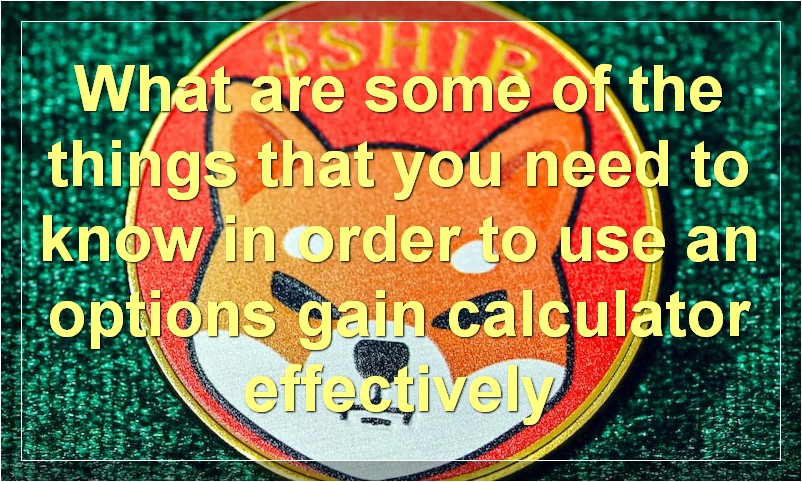 What are some of the things that you need to know in order to use an options gain calculator effectively