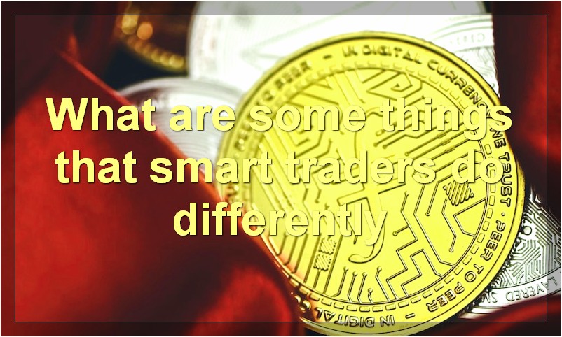 What are some things that smart traders do differently