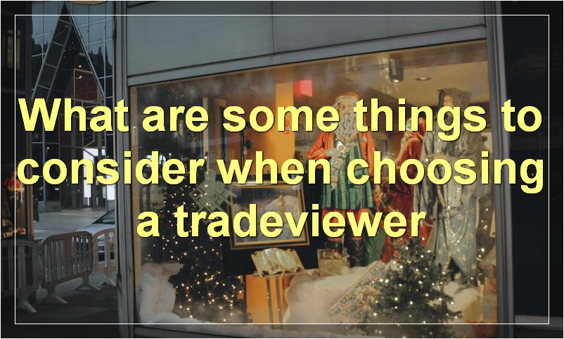 What are some things to consider when choosing a tradeviewer