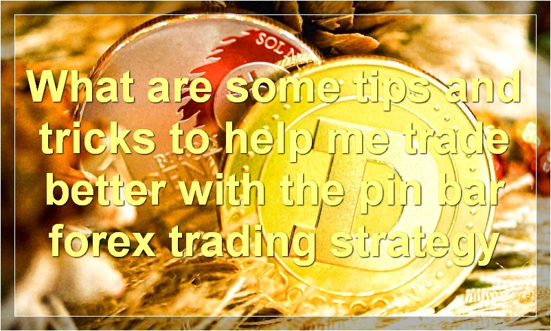 What are some tips and tricks to help me trade better with the pin bar forex trading strategy