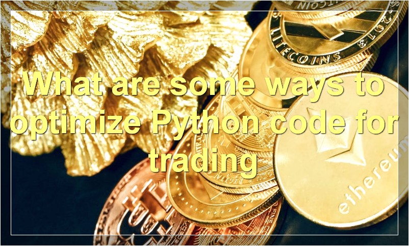 What are some ways to optimize Python code for trading
