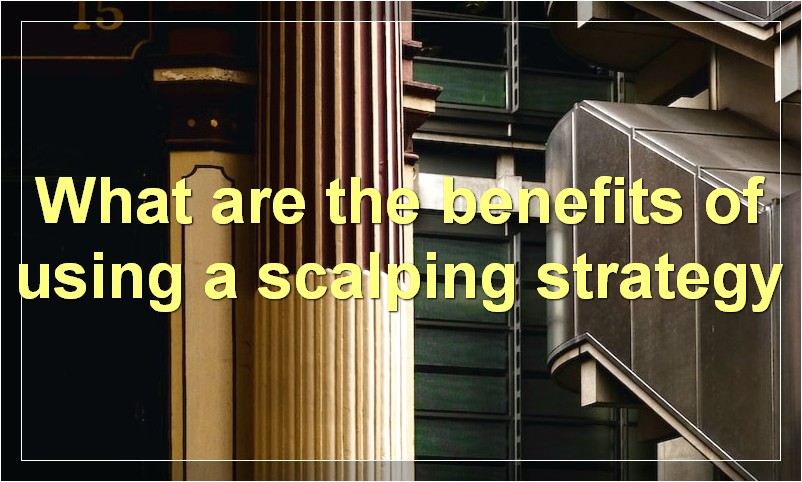 What are the benefits of using a scalping strategy