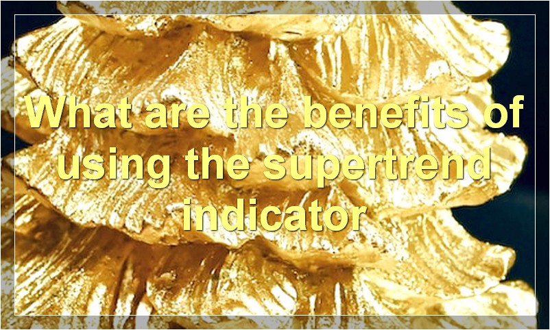 What are the benefits of using the supertrend indicator