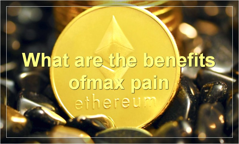 What are the benefits ofmax pain