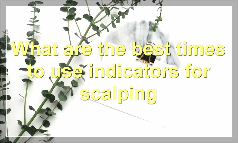 What are the best times to use indicators for scalping