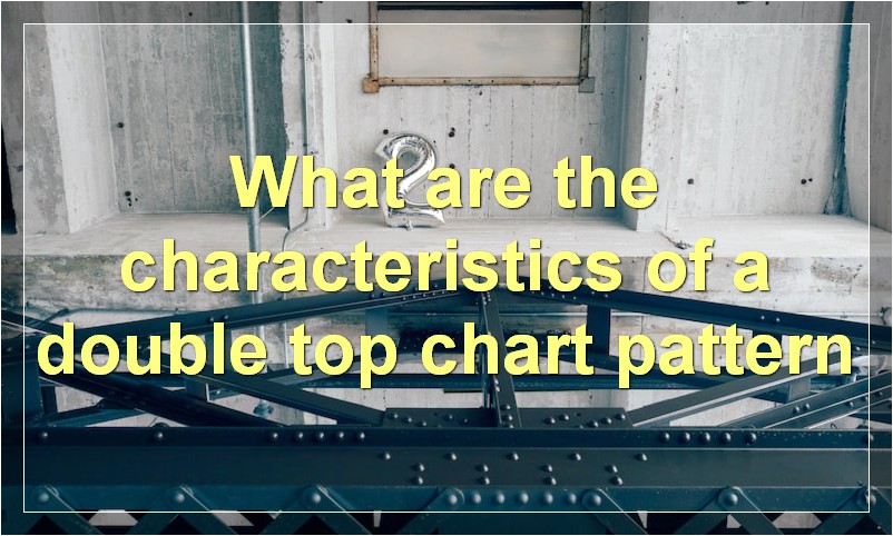 What are the characteristics of a double top chart pattern