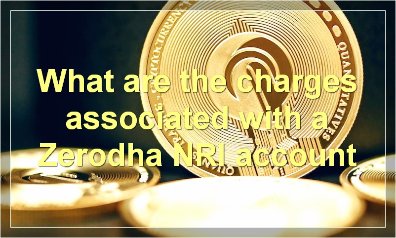 What are the charges associated with a Zerodha NRI account