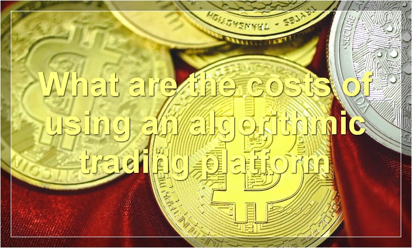 What are the costs of using an algorithmic trading platform