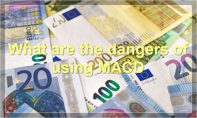 What are the dangers of using MACD