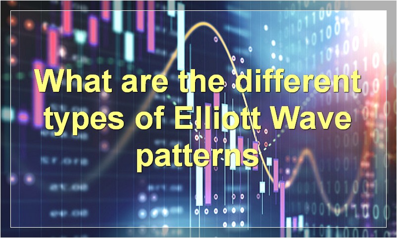 What are the different types of Elliott Wave patterns