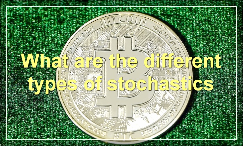 What are the different types of stochastics