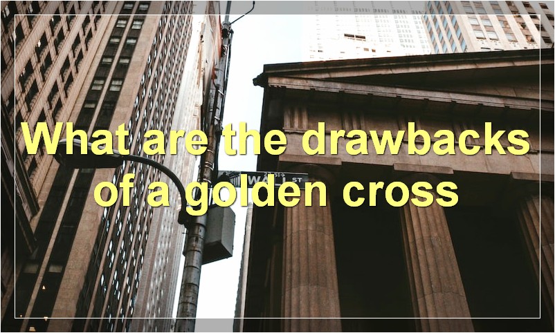 What are the drawbacks of a golden cross
