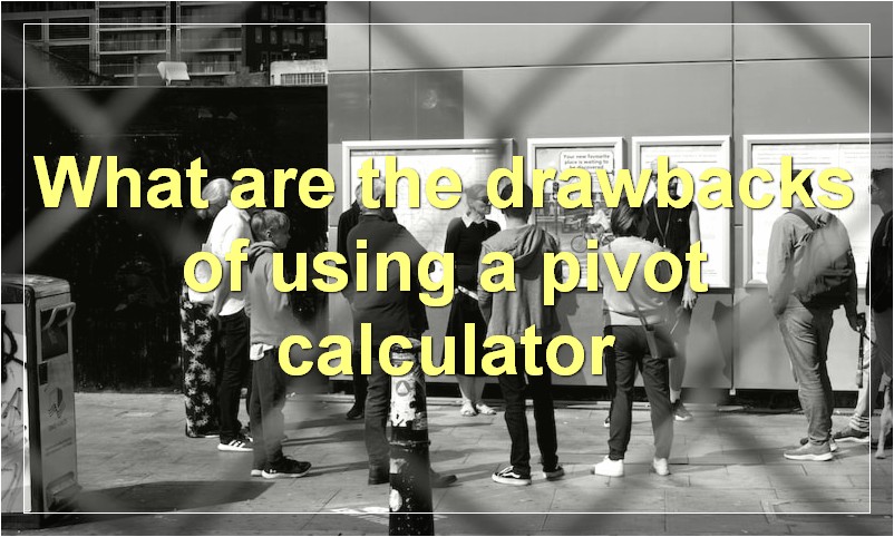 What are the drawbacks of using a pivot calculator