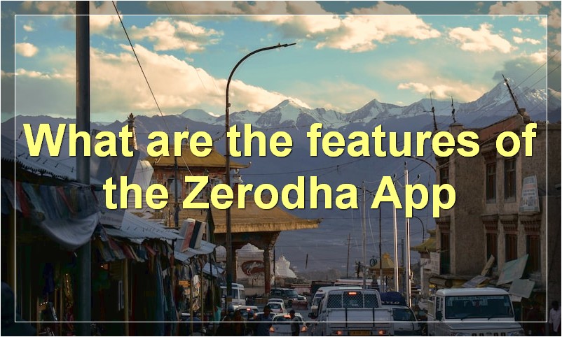 What are the features of the Zerodha App