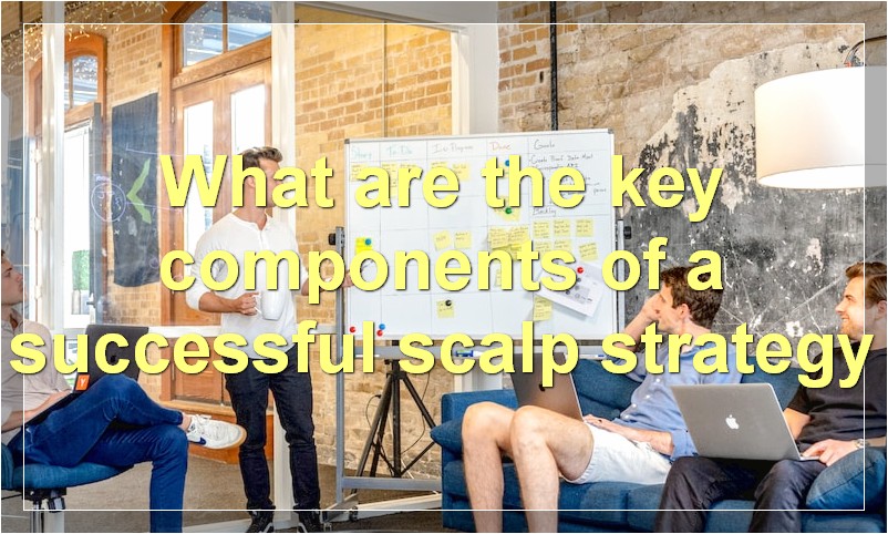 What are the key components of a successful scalp strategy
