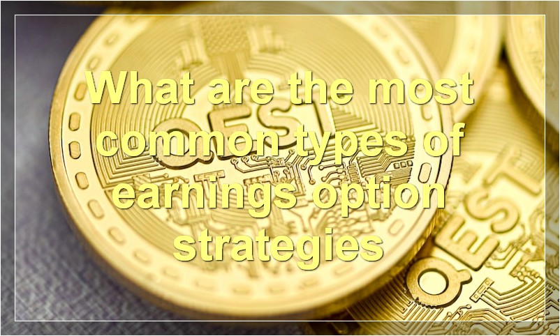 What are the most common types of earnings option strategies