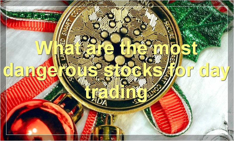 What are the most dangerous stocks for day trading