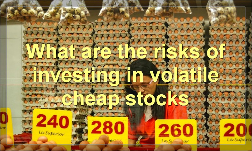 What are the risks of investing in volatile cheap stocks