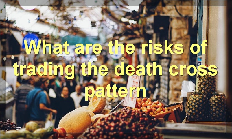 What are the risks of trading the death cross pattern